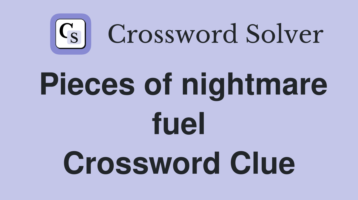 Pieces of nightmare fuel Crossword Clue Answers Crossword Solver